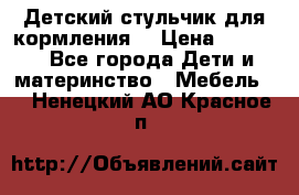 Детский стульчик для кормления  › Цена ­ 2 500 - Все города Дети и материнство » Мебель   . Ненецкий АО,Красное п.